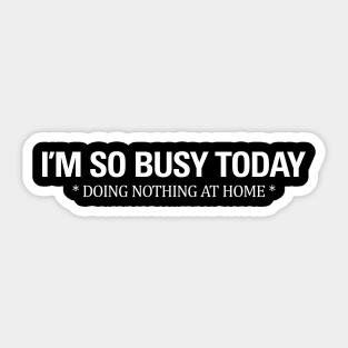 I'm So Busy Today Doing Nothing At Home Sticker